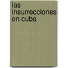 Las Insurrecciones En Cuba by Justo Zaragoza