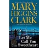 Let Me Call You Sweetheart door Marry Higgins Clark