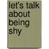 Let's Talk about Being Shy