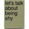 Let's Talk about Being Shy door Marianne Johnston