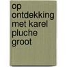 Op ontdekking met Karel Pluche groot