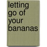 Letting Go Of Your Bananas door Daniel T. Drubin
