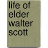 Life Of Elder Walter Scott by William Baxter