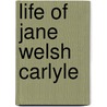 Life Of Jane Welsh Carlyle door Ireland Mrs. Alexander