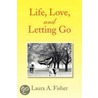 Life, Love, And Letting Go door Laura A. Fisher