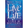 Live Life Like It Matters! door Muriel C. Moton
