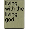Living With The Living God door Jo Owen