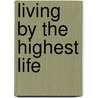 Living by the Highest Life door James H. Rutz