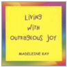Living with Outrageous Joy door Madeleine Kay