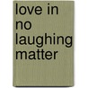 Love in No Laughing Matter door Pedro CalderóN. De la Barca