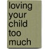 Loving Your Child Too Much