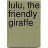Lulu, the Friendly Giraffe door Carol Harvey