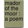 Mador Of The Moor : A Poem door James Hogg