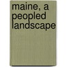 Maine, a Peopled Landscape by James C. Curtis Introd.C. Stewart Doty