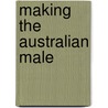 Making the Australian Male door Martin Crotty