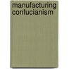 Manufacturing Confucianism door Lionel M. Jensen