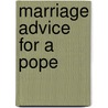 MARRIAGE ADVICE FOR A POPE door P. Nold