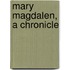 Mary Magdalen, A Chronicle