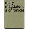 Mary Magdalen; A Chronicle door Edgar Saltus