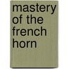 Mastery of the French Horn by Michael Hoeltzel