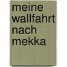 Meine Wallfahrt Nach Mekka by Heinrich Maltzan Zu Wartenberg Und Penzlin