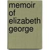 Memoir Of Elizabeth George by Henry James Piggott