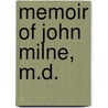 Memoir of John Milne, M.D. door John Smith