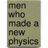 Men Who Made A New Physics