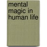 Mental Magic In Human Life by William Walker Atkinson