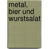 Metal, Bier und Wurstsalat door André Schönfelder