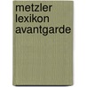 Metzler Lexikon Avantgarde door Onbekend