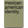 Mexican American Identity. by Unknown
