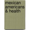 Mexican Americans & Health door Antonio L. Estrada