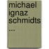 Michael Ignaz Schmidts ...