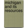 Michigan And Its Resources by State Michigan. Dept.