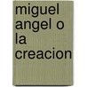 Miguel Angel O La Creacion door Marcel Brion