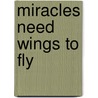 Miracles Need Wings To Fly door Patrick W. Wallace