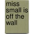 Miss Small Is Off The Wall