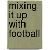 Mixing It Up With Football door Owen Smith