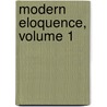 Modern Eloquence, Volume 1 by Justin Mccarthy