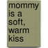 Mommy Is a Soft, Warm Kiss
