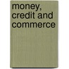 Money, Credit And Commerce door Alfred Marshall