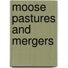 Moose Pastures and Mergers door Christopher Armstrong
