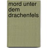 Mord unter dem Drachenfels by Reinhard Rohn