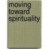 Moving Toward Spirituality door Neil Pembroke