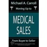 Moving Up to Medical Sales door Michael A. Carroll