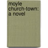 Moyle Church-Town: A Novel door Onbekend