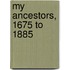 My Ancestors, 1675 To 1885
