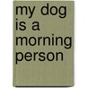 My Dog Is a Morning Person door Kelly Ballard