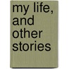 My Life, And Other Stories by Anton Pavlovich Checkhov